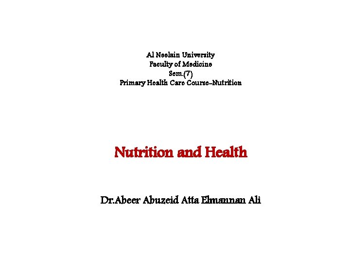 Al Neelain University Faculty of Medicine Sem. (7) Primary Health Care Course-Nutrition and Health Al Neelain University Faculty of Medicine Sem. (7) Primary Health Care Course-Nutrition and Health