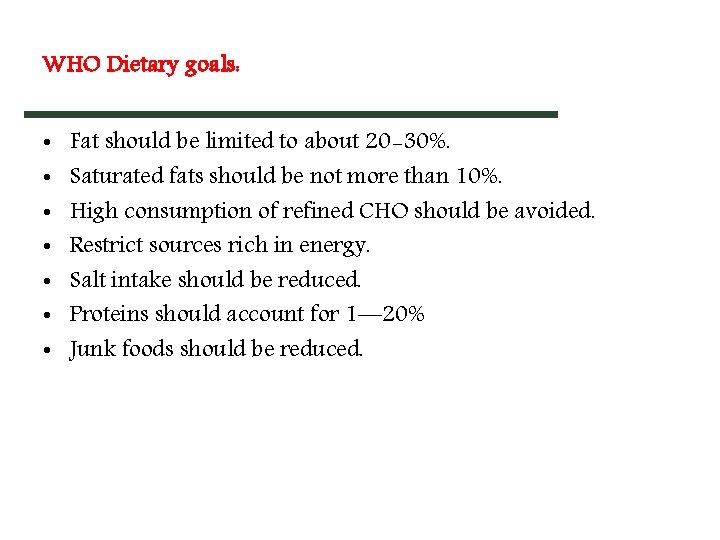 WHO Dietary goals: • • Fat should be limited to about 20 -30%. Saturated WHO Dietary goals: • • Fat should be limited to about 20 -30%. Saturated