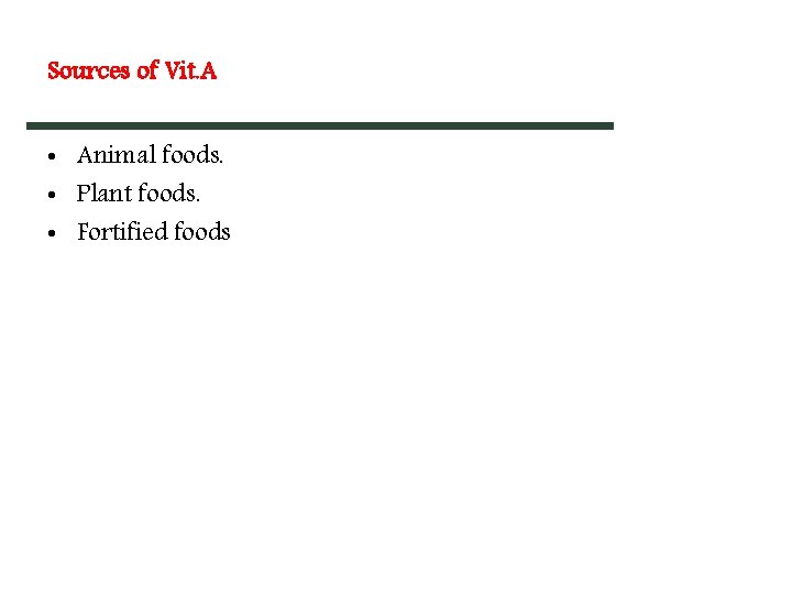 Sources of Vit. A • Animal foods. • Plant foods. • Fortified foods Sources of Vit. A • Animal foods. • Plant foods. • Fortified foods