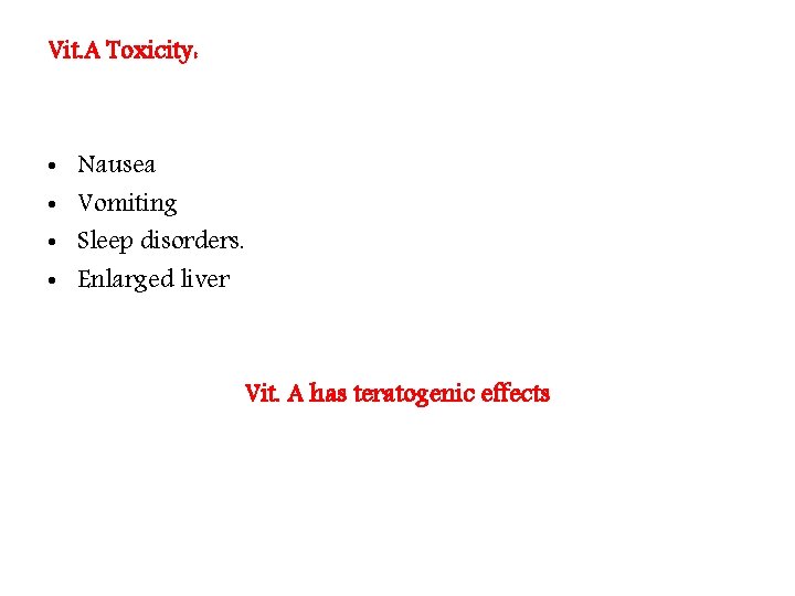 Vit. A Toxicity: • • Nausea Vomiting Sleep disorders. Enlarged liver Vit. A has Vit. A Toxicity: • • Nausea Vomiting Sleep disorders. Enlarged liver Vit. A has