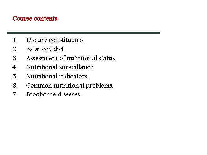 Course contents: 1. 2. 3. 4. 5. 6. 7. Dietary constituents. Balanced diet. Assessment Course contents: 1. 2. 3. 4. 5. 6. 7. Dietary constituents. Balanced diet. Assessment