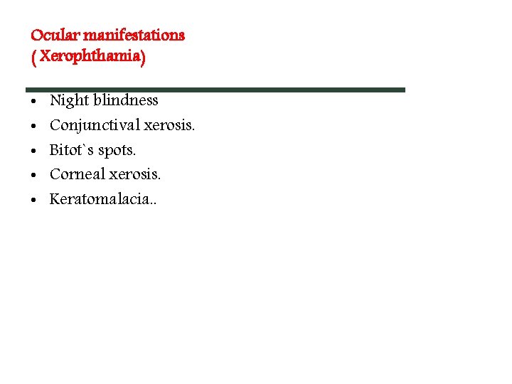 Ocular manifestations ( Xerophthamia) • • • Night blindness Conjunctival xerosis. Bitot`s spots. Corneal Ocular manifestations ( Xerophthamia) • • • Night blindness Conjunctival xerosis. Bitot`s spots. Corneal