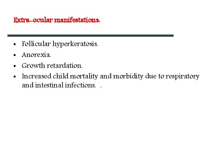 Extra-ocular manifestations: • • Follicular hyperkeratosis. Anorexia. Growth retardation. Increased child mortality and morbidity Extra-ocular manifestations: • • Follicular hyperkeratosis. Anorexia. Growth retardation. Increased child mortality and morbidity