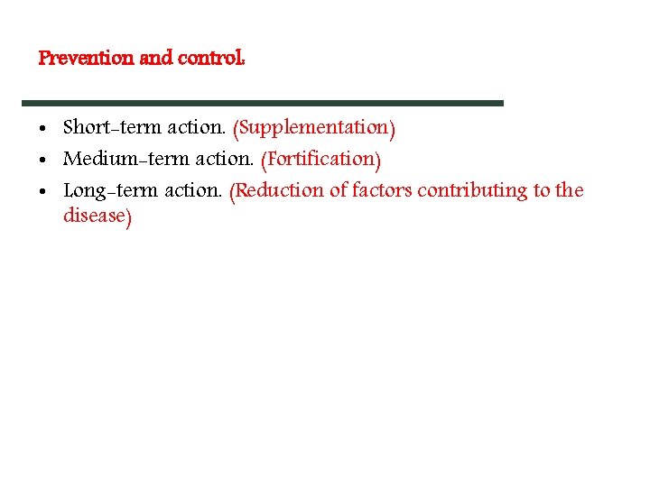 Prevention and control: • Short-term action. (Supplementation) • Medium-term action. (Fortification) • Long-term action. Prevention and control: • Short-term action. (Supplementation) • Medium-term action. (Fortification) • Long-term action.