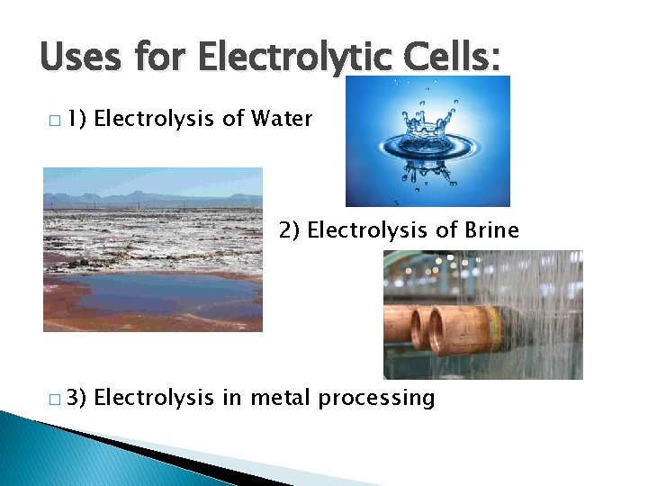 Uses for Electrolytic Cells: � 1) � � 3) Electrolysis of Water 2) Electrolysis