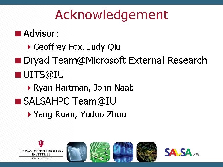 Acknowledgement Advisor: Geoffrey Fox, Judy Qiu Dryad Team@Microsoft External Research UITS@IU Ryan Hartman, John
