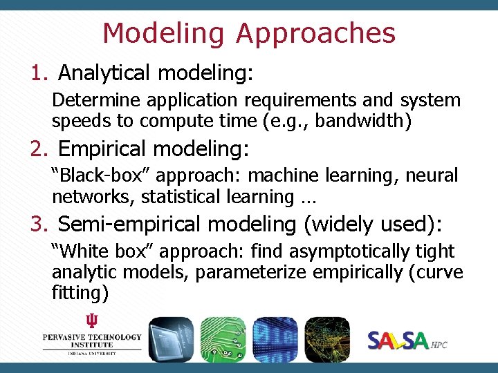 Modeling Approaches 1. Analytical modeling: Determine application requirements and system speeds to compute time