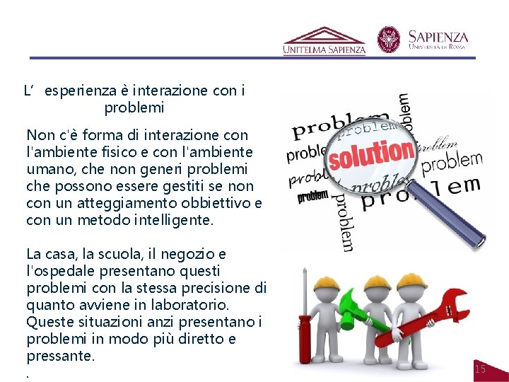 L’esperienza è interazione con i problemi Non c'è forma di interazione con l'ambiente fisico L’esperienza è interazione con i problemi Non c'è forma di interazione con l'ambiente fisico