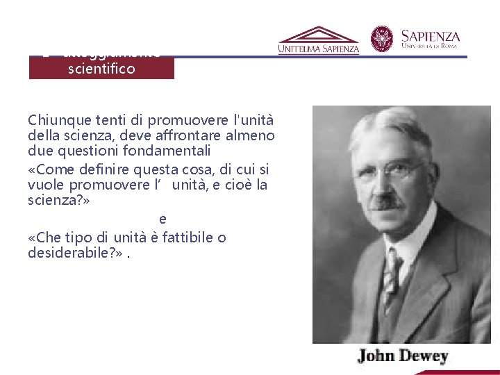 L’atteggiamento scientifico Chiunque tenti di promuovere l'unità della scienza, deve affrontare almeno due questioni L’atteggiamento scientifico Chiunque tenti di promuovere l'unità della scienza, deve affrontare almeno due questioni