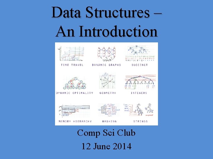 Data Structures – An Introduction Comp Sci Club 12 June 2014 