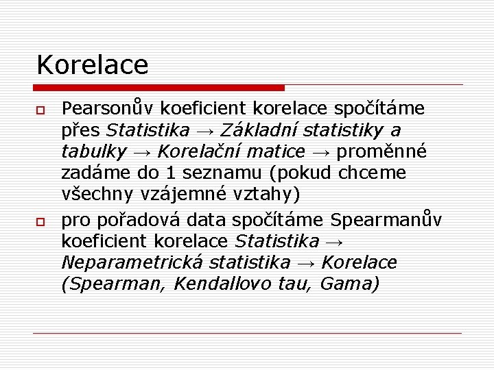 Korelace o o Pearsonův koeficient korelace spočítáme přes Statistika → Základní statistiky a tabulky