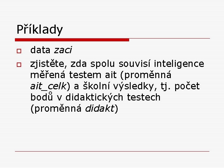 Příklady o o data zaci zjistěte, zda spolu souvisí inteligence měřená testem ait (proměnná