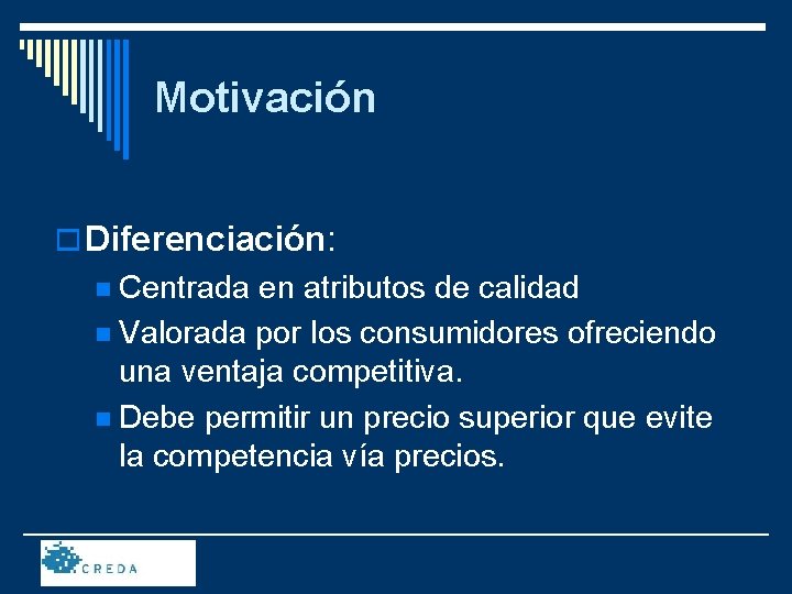 Motivación o Diferenciación: Centrada en atributos de calidad n Valorada por los consumidores ofreciendo