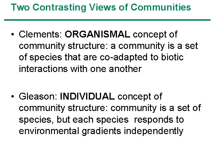 Two Contrasting Views of Communities • Clements: ORGANl. SMAL concept of community structure: a