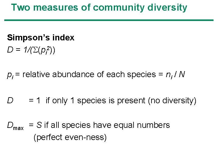 Two measures of community diversity Simpson’s index D = 1/( (pi 2)) pi =