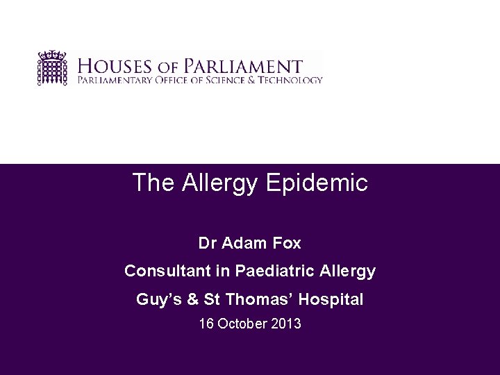 The Allergy Epidemic Dr Adam Fox Consultant in Paediatric Allergy Guy’s & St Thomas’