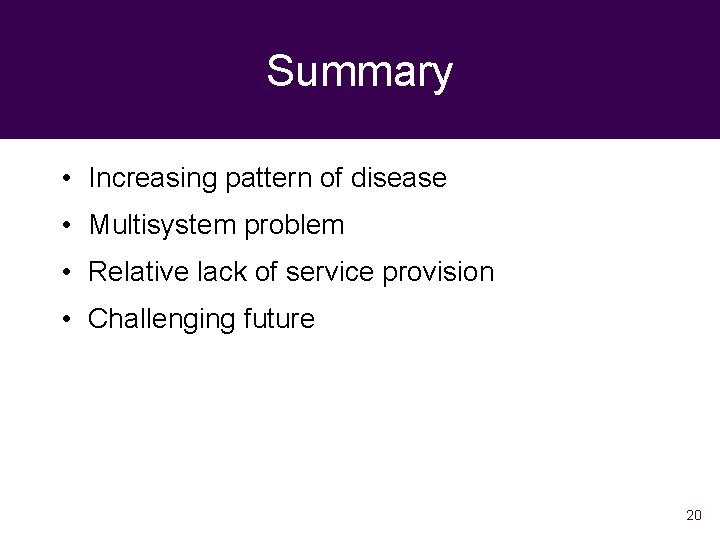Summary • Increasing pattern of disease • Multisystem problem • Relative lack of service