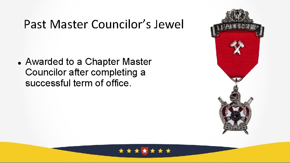 Past Master Councilor’s Jewel Awarded to a Chapter Master Councilor after completing a successful