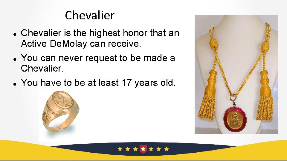 Chevalier Chevalier is the highest honor that an Active De. Molay can receive. You