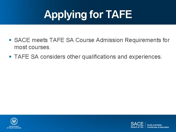 Applying for TAFE § SACE meets TAFE SA Course Admission Requirements for most courses.