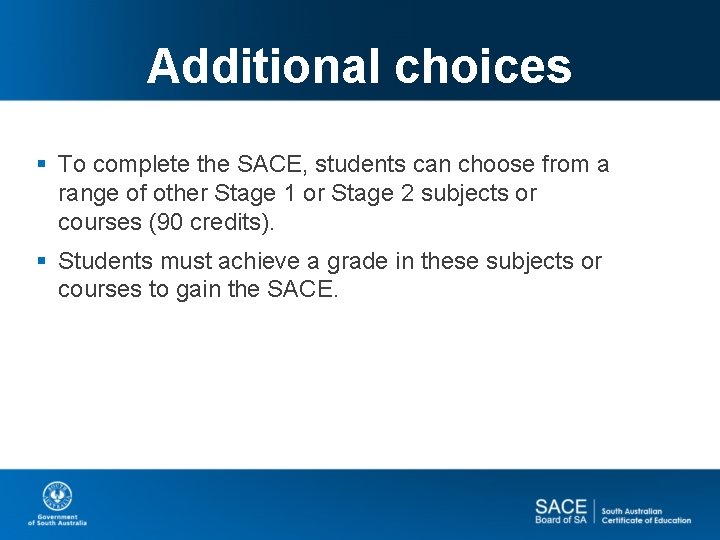 Additional choices § To complete the SACE, students can choose from a range of