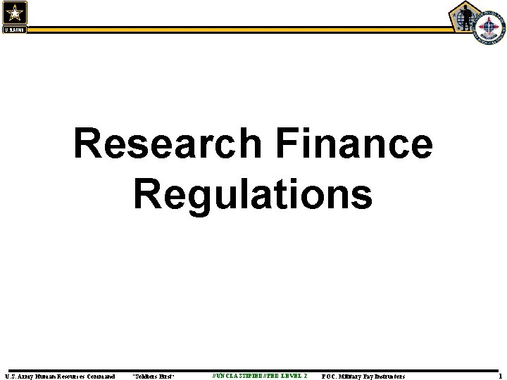Research Finance Regulations U. S. Army Human Resources Command “Soldiers First” //UNCLASSIFIED//PED LEVEL 2