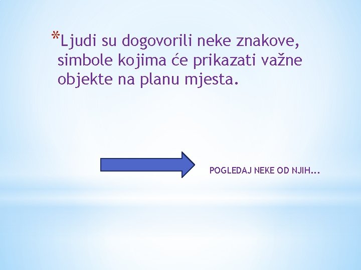 *Ljudi su dogovorili neke znakove, simbole kojima će prikazati važne objekte na planu mjesta.