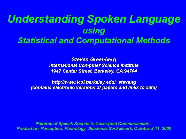 Understanding Spoken Language using Statistical and Computational Methods Steven Greenberg International Computer Science Institute