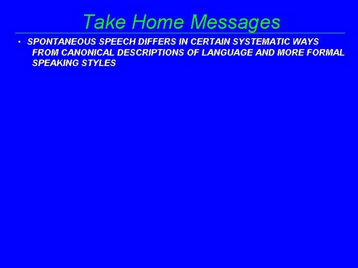 Take Home Messages • SPONTANEOUS SPEECH DIFFERS IN CERTAIN SYSTEMATIC WAYS FROM CANONICAL DESCRIPTIONS