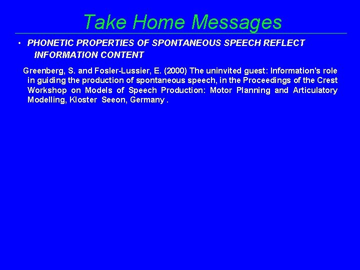 Take Home Messages • PHONETIC PROPERTIES OF SPONTANEOUS SPEECH REFLECT INFORMATION CONTENT Greenberg, S.