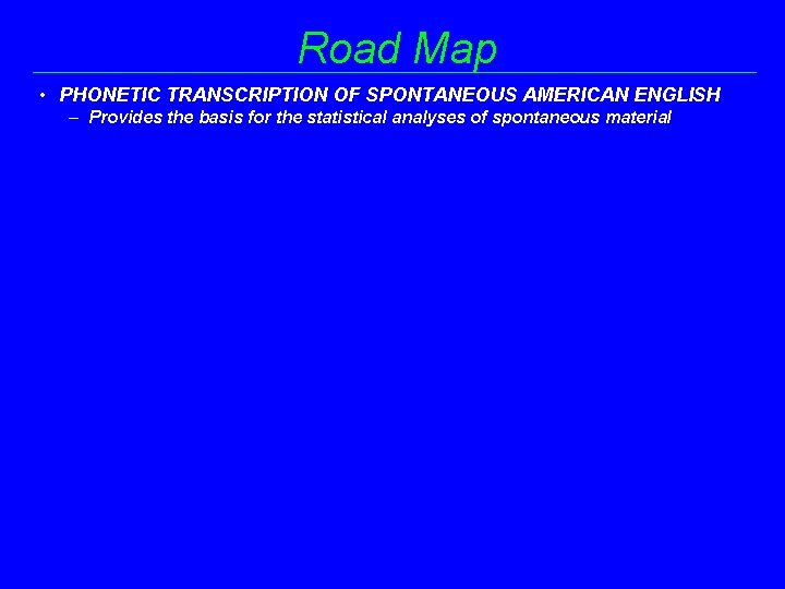 Road Map • PHONETIC TRANSCRIPTION OF SPONTANEOUS AMERICAN ENGLISH – Provides the basis for