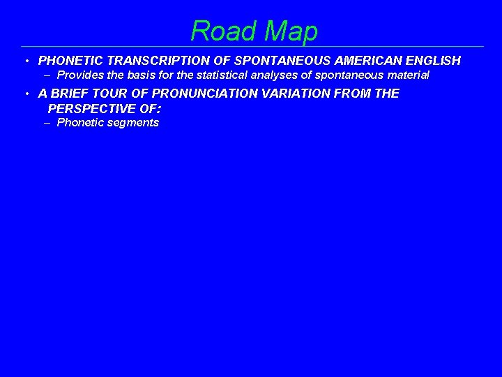Road Map • PHONETIC TRANSCRIPTION OF SPONTANEOUS AMERICAN ENGLISH – Provides the basis for