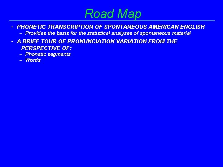 Road Map • PHONETIC TRANSCRIPTION OF SPONTANEOUS AMERICAN ENGLISH – Provides the basis for