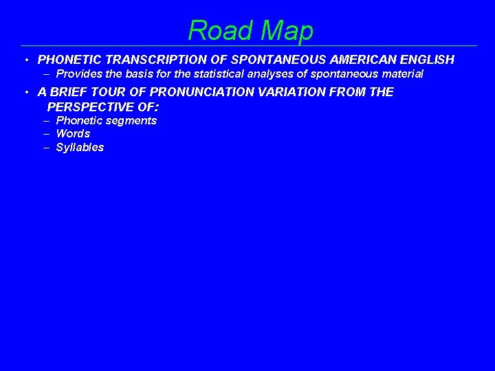 Road Map • PHONETIC TRANSCRIPTION OF SPONTANEOUS AMERICAN ENGLISH – Provides the basis for