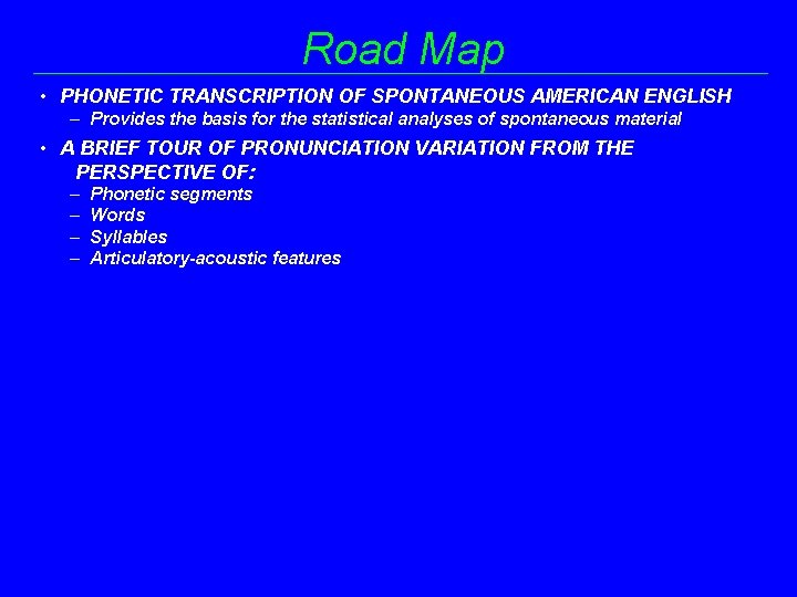 Road Map • PHONETIC TRANSCRIPTION OF SPONTANEOUS AMERICAN ENGLISH – Provides the basis for