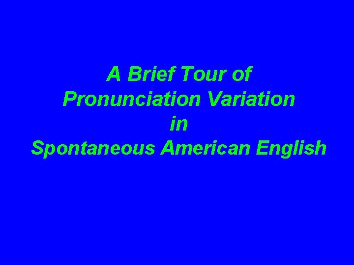 A Brief Tour of Pronunciation Variation in Spontaneous American English 