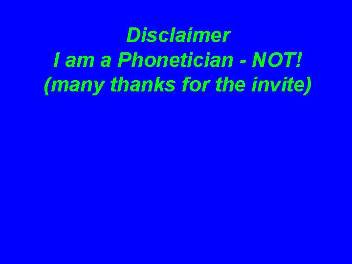 Disclaimer I am a Phonetician - NOT! (many thanks for the invite) 