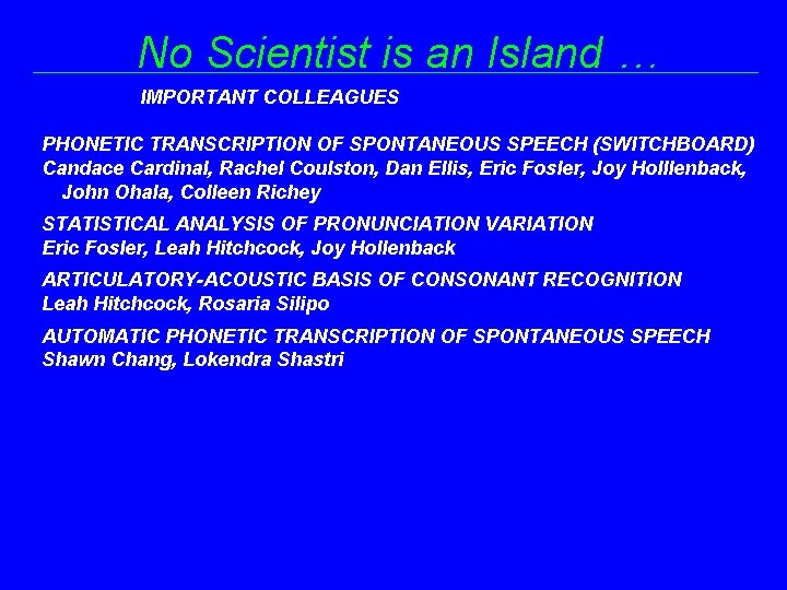 No Scientist is an Island … IMPORTANT COLLEAGUES PHONETIC TRANSCRIPTION OF SPONTANEOUS SPEECH (SWITCHBOARD)