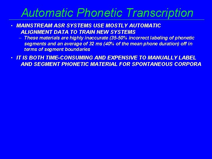 Automatic Phonetic Transcription • MAINSTREAM ASR SYSTEMS USE MOSTLY AUTOMATIC ALIGNMENT DATA TO TRAIN