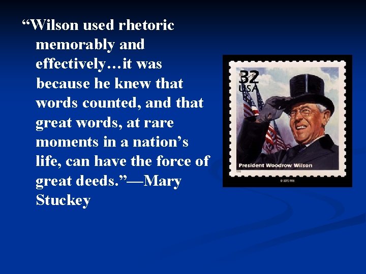 “Wilson used rhetoric memorably and effectively…it was because he knew that words counted, and