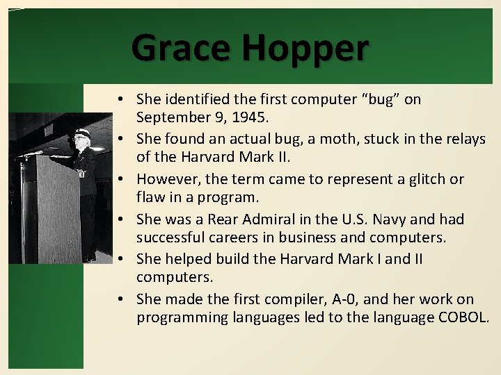Grace Hopper • She identified the first computer “bug” on September 9, 1945. •