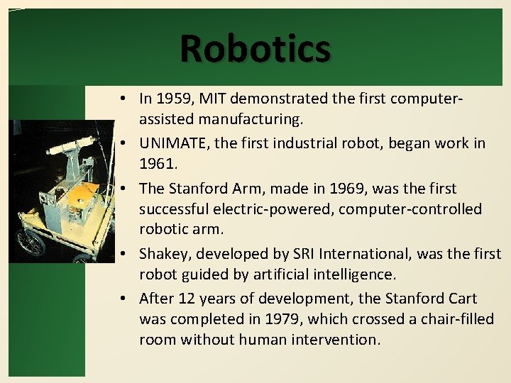 Robotics • In 1959, MIT demonstrated the first computerassisted manufacturing. • UNIMATE, the first