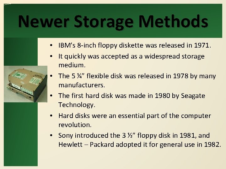 Newer Storage Methods • IBM’s 8 -inch floppy diskette was released in 1971. •