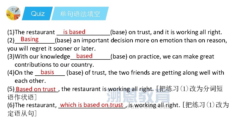 Quiz 单句语法填空 is based (1)The restaurant ________(base) on trust, and it is working all