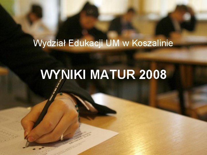 Wydział Edukacji UM w Koszalinie WYNIKI MATUR 2008 