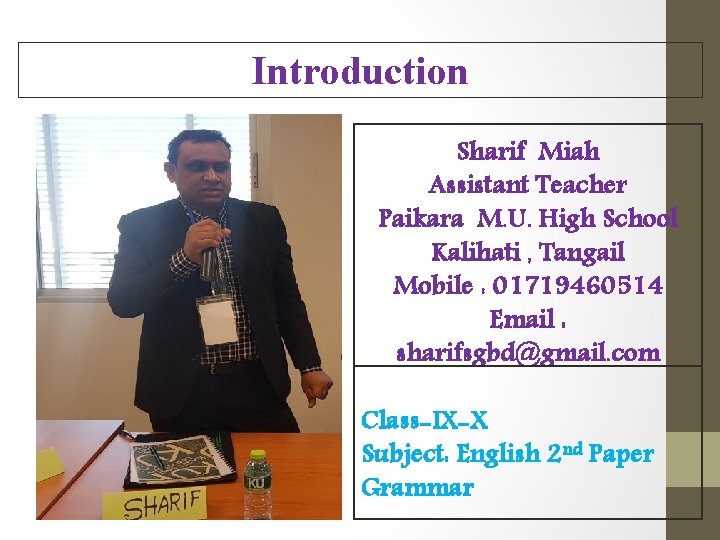 Introduction Sharif Miah Assistant Teacher Paikara M. U. High School Kalihati , Tangail Mobile