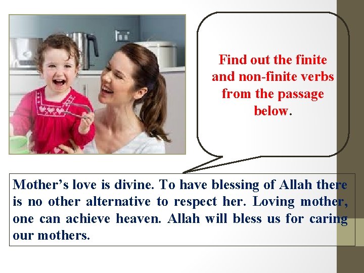 Find out the finite and non-finite verbs from the passage below. Mother’s love is