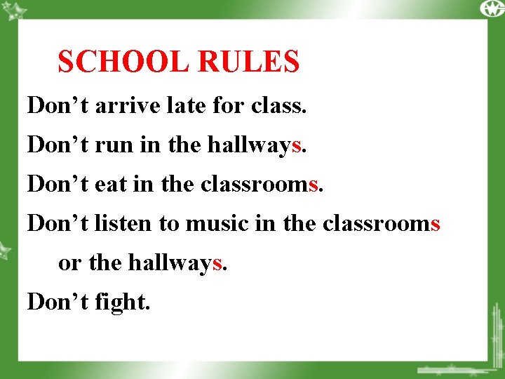 SCHOOL RULES Don’t arrive late for class. Don’t run in the hallways. Don’t eat