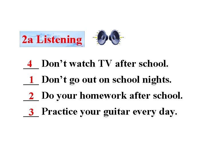 2 a Listening ___ 4 Don’t watch TV after school. ___ 1 Don’t go