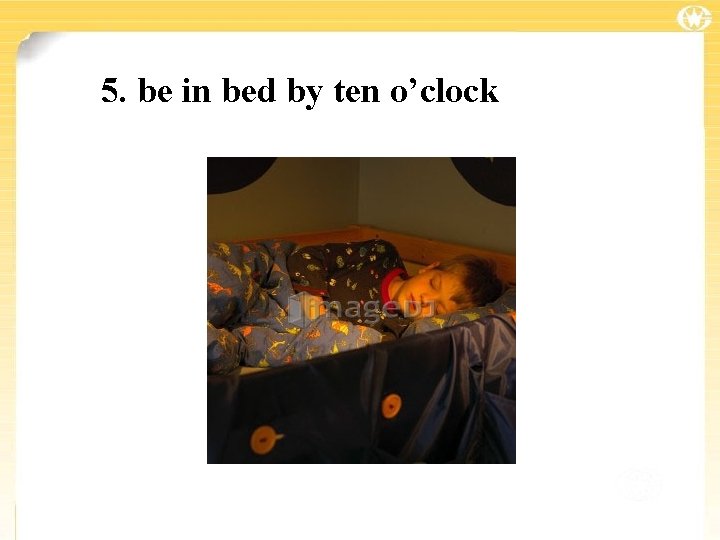 5. be in bed by ten o’clock 